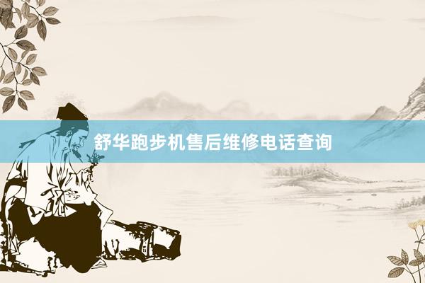 舒华跑步机售后维修电话查询